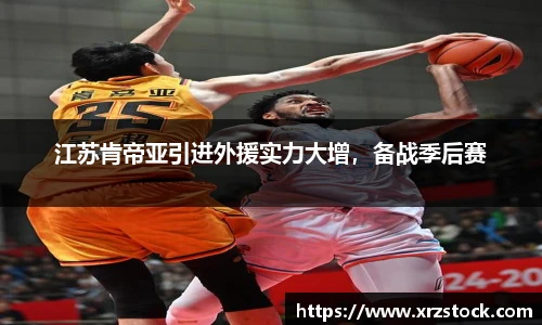 江苏肯帝亚引进外援实力大增，备战季后赛