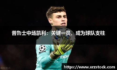 普鲁士中场凯利：关键一员，成为球队支柱