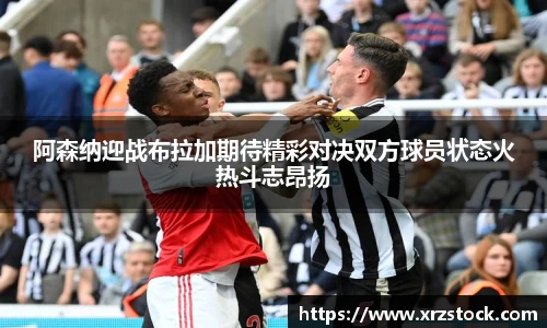 阿森纳迎战布拉加期待精彩对决双方球员状态火热斗志昂扬