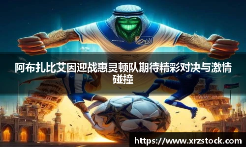 阿布扎比艾因迎战惠灵顿队期待精彩对决与激情碰撞