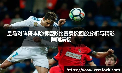 皇马对阵哥本哈根精彩比赛录像回放分析与精彩瞬间集锦